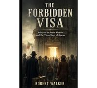 THE FORBIDDEN VISA: Aristides de Sousa Mendes and the Three Days of Rescue