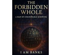 The Forbidden Whole - A Map of Unknowable Knowing