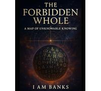 The Forbidden Whole - A Map of Unknowable Knowing