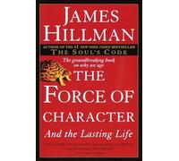 James Hillman – The Force of Character – And the Lasting Life