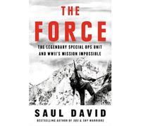 The Force: The Legendary Special Ops Unit and WWII’s Mission Impossible
