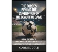 The Forces Behind the Corruption of The Beautiful Game: Inside the Mafia’s Influence on Italian Football and Its Devastating Consequences