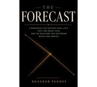 The Forecast: A Workbook for Mapping Your Life's Best and Worst Case and the Decisions That Determine Which One Arrives