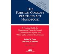 The Foreign Corrupt Practices Act Handbook: A Practical Guide for Multinational General Counsel, Transactional Lawyers, and White Collar Criminal Prosecutors