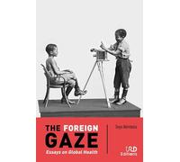 The Foreign Gaze - Essays On Global Health