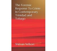 The Forensic Response To Crime In Contemporary Trinidad and Tobago