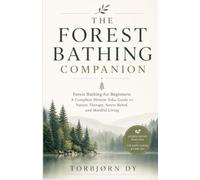 THE FOREST BATHING COMPANION: Forest Bathing for Beginners: A Complete Shinrin-Yoku Guide to Nature Therapy, Stress Relief, and Mindful Living