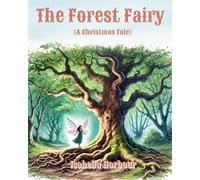 The Forest Fairy (A Christmas Tale): A Holiday Adventure in the Heart of the Enchanted Woods. A Cozy Winter Story of Magic, Family, and Friendship.