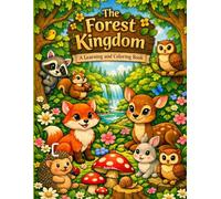 The Forest Kingdom A Learning and Coloring Book: Color, Discover, and Enjoy the Magic of the Forest, Perfect for Young Explorers and Nature Lovers, Packed with Cute Forest Creatures to Color and Learn