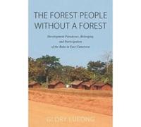 The Forest People Without a Forest: Development Paradoxes, Belonging and Participation of the Baka in East Cameroon - [Version Originale] Inconnu (Auteur)