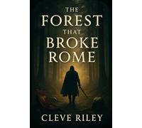 The Forest That Broke Rome: An Unofficial Companion to the Series Barbarians: Arminius, Rebellion, and the Empire’s Greatest Defeat