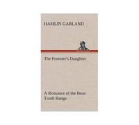 The Forester's Daughter A Romance Of The Bear-Tooth Range