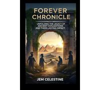 The Forever Chronicle: Unfolding the Legacy of Ancient Civilizations and Their Lasting Impact