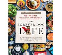 The Forever Dog Life: 120+ Recipes, Longevity Tips, and New Science for Better Bowls and Healthier Homes - A Natural Dog Care Guide