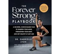 The Forever Strong™ PLAYBOOK: A Six-Week, Science-Based Plan to Sharpen Your Mind, Strengthen Your Body, and Get Healthy at Any Age