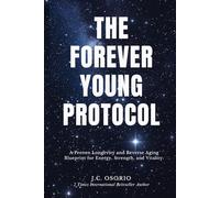 THE FOREVER YOUNG PROTOCOL: A Proven Longevity and Reverse Aging Blueprint for Energy, Strength, and Vitality