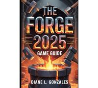 The Forge 2025 game guide: From Humble Ore to Legendary Legend: Master Mining, Forge Epic Gear, and Conquer Worlds in Roblox's Ultimate RPG Adventure