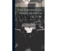 The Forgeries Of Public Money, A Lecture