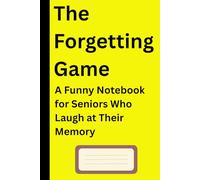 The Forgetting Game: A Funny Notebook for Seniors Who Laugh at Their Memory: Gag Gifts for Men, Women, Friends | Hilarious Journal & Notebook | Great Retirement or Birthday Gift Idea Notebook
