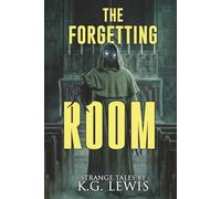 The Forgetting Room: A Collection of Short Horror, Science Fiction, Weird, and Unusual Stories
