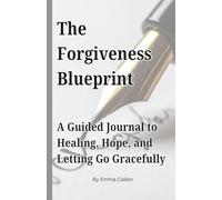 The Forgiveness Blueprint: A Guided Journal to Healing, Hope, and Letting Go Gracefully