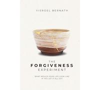 The Forgiveness Experiment: What Would Your Life Look Like If You Let It All Go?