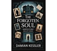 THE FORGOTEN SOUL: HAUNTED BY WHAT WAS LEFT UNSAID