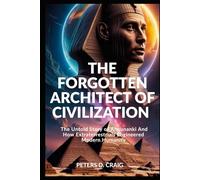 THE FORGOTTEN ARCHITECTS OF CIVILISATION: The Untold Story of Annunanki And How Extraterrestrials Engineered Modern Humanity