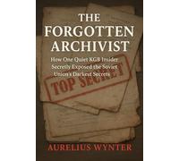 The Forgotten Archivist: How One Quiet KGB Insider Secretly Exposed the Soviet Union's Darkest Secrets