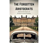 The Forgotten Aristocrats: Behind the Doors of Britain’s Grand Estates
