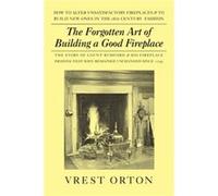 The Forgotten Art Of Building A Good Fireplace: The Story of Sir Benjamin Thompson, Count Rumford, an American Genius & His Principles of Fireplace Design Which Have Remained Unchanged for 174 years