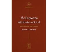 The Forgotten Attributes of God: God's Nature and Why It Matters
