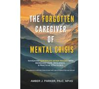 The Forgotten Caregiver of Mental Crisis: Navigating Suicidality After Trauma with Increased Hope, Resilience, & Practical Strategies