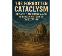 The Forgotten Cataclysm: Humanity, Mudfloods, and the Hidden History of Civilization
