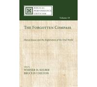 The Forgotten Compass: Marcel Jousse And The Exploration Of The Oral World: 19 (Biblical Performance Criticism)