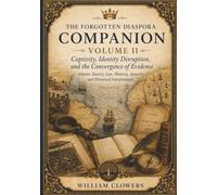 The Forgotten Diaspora Companion, Volume II - Captivity, Identity Disruption, and the Convergence of Evidence: Atlantic Slavery, Law, Memory, Ancestry, and Historical Interpretation