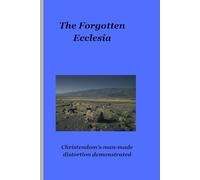 The Forgotten Ecclesia: Christendom's man-made distortion demonstrated