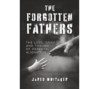 The Forgotten Fathers: The Loss, Grief, and Trauma of Parental Alienation