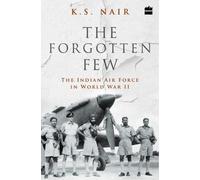 The Forgotten Few; The Indian Air Force's Contribution In The Second World War