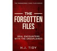 The Forgotten Files: Real Encounters with the Unexplained