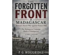 The Forgotten Front: Madagascar: Britain's Secret War against France 1942