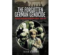 The Forgotten German Genocide: Revenge Cleansing in Eastern Europe, 1945 50