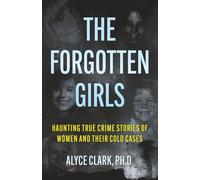 The Forgotten Girls: Haunting True Crime Stories of Women and Their Cold Cases