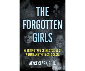 The Forgotten Girls: Haunting True Crime Stories of Women and Their Cold Cases