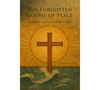 THE FORGOTTEN GOSPEL OF PEACE: THE BIBLE WE LOST AND THE FAITH WE FORGOT