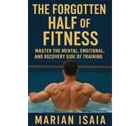 The Forgotten Half of Fitness: Master Recovery, Balance, and the Art of Getting Stronger by Doing Less