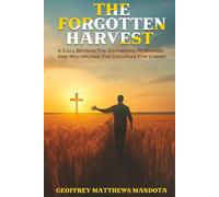The Forgotten Harvest: A Call Beyond the Gathering to Making and Multiplying the Disciples for Christ