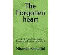The Forgotten heart: Finding Peace, Purpose, and Closeness to God in a Noisy World