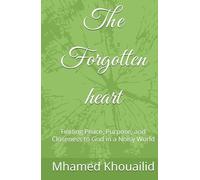 The Forgotten heart: Finding Peace, Purpose, and Closeness to God in a Noisy World