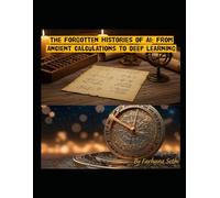 The Forgotten Histories of AI: From Ancient Calculations to Deep Learning